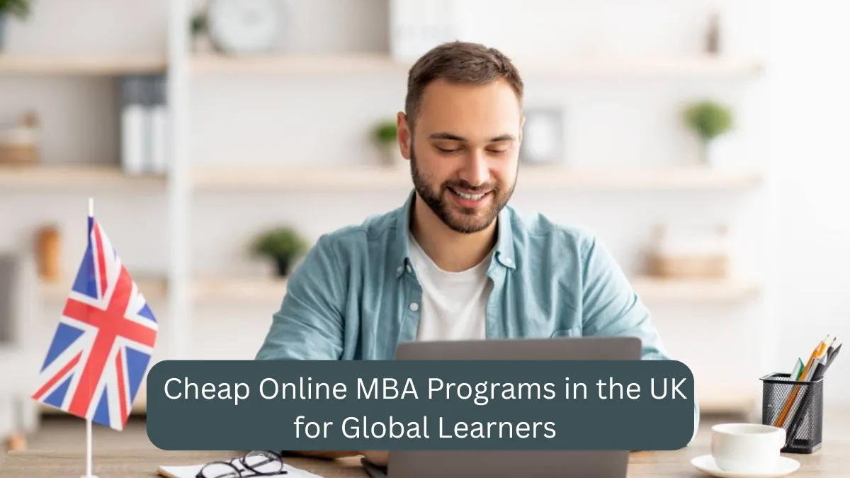 Cheap Online MBA Programs in the UK for Global Learners – 2025 Guide